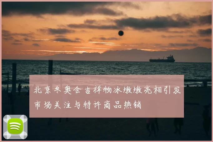 北京冬奥会吉祥物冰墩墩亮相引发市场关注与特许商品热销