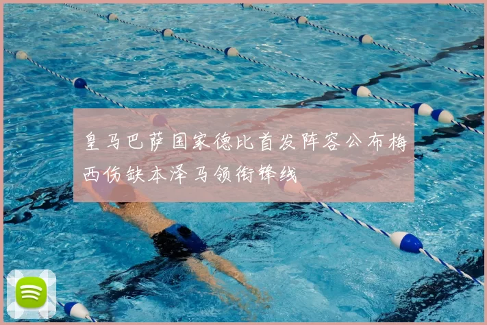 皇马巴萨国家德比首发阵容公布梅西伤缺本泽马领衔锋线
