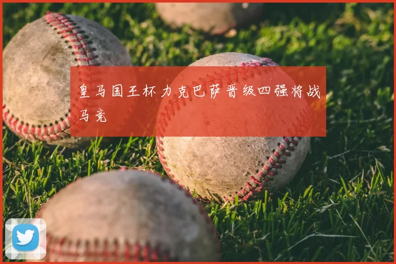 皇马国王杯力克巴萨晋级四强将战马竞