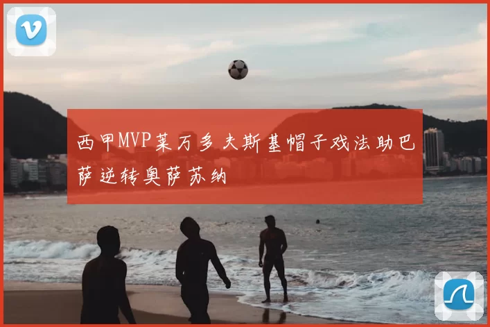 西甲MVP莱万多夫斯基帽子戏法助巴萨逆转奥萨苏纳