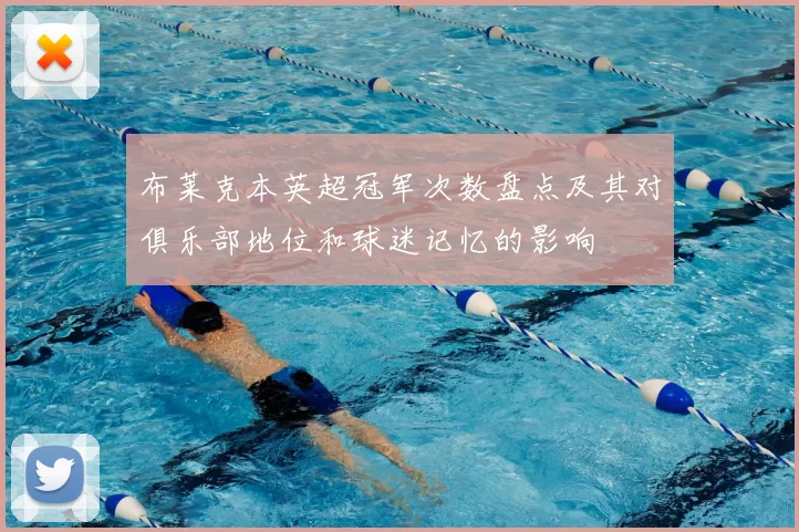 布莱克本英超冠军次数盘点及其对俱乐部地位和球迷记忆的影响
