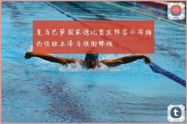皇马巴萨国家德比首发阵容公布梅西伤缺本泽马领衔锋线