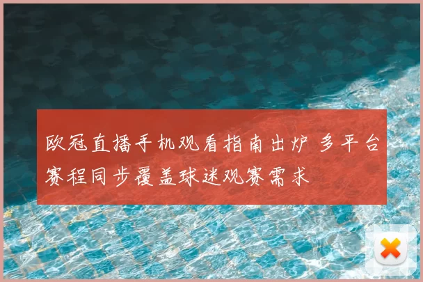 欧冠直播手机观看指南出炉 多平台赛程同步覆盖球迷观赛需求