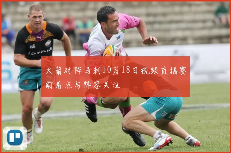 火箭对阵马刺10月18日视频直播赛前看点与阵容关注