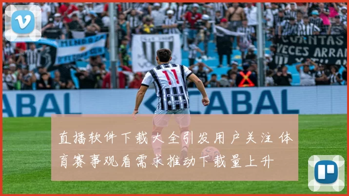 直播软件下载大全引发用户关注 体育赛事观看需求推动下载量上升