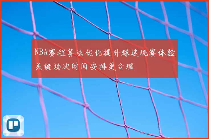 NBA赛程算法优化提升球迷观赛体验关键场次时间安排更合理