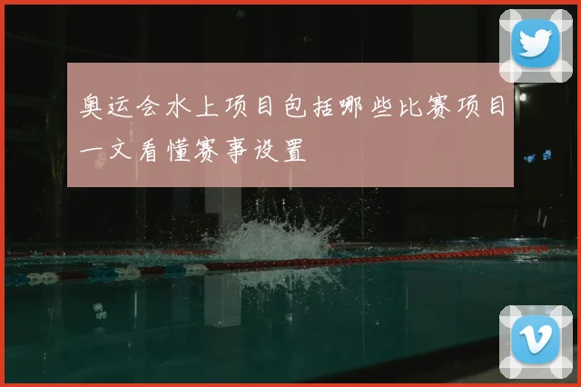 奥运会水上项目包括哪些比赛项目一文看懂赛事设置