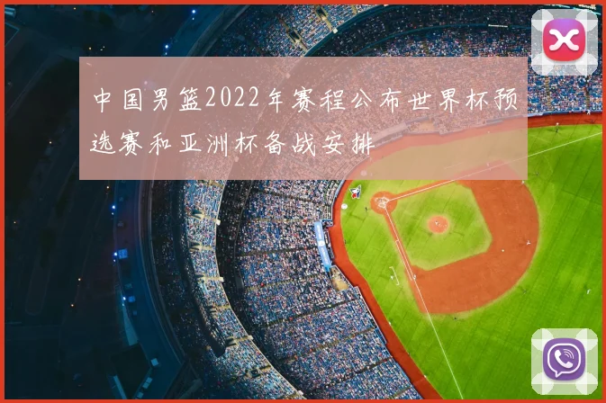 中国男篮2022年赛程公布世界杯预选赛和亚洲杯备战安排